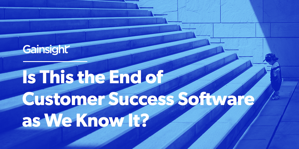 Is This the End of Customer Success Software as We Know It? | Customer Success and Product Experience Software | Gainsight
