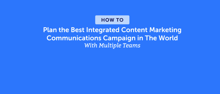 How To Make The Best Integrated Marketing Communications Campaign In The World With Multiple Teams