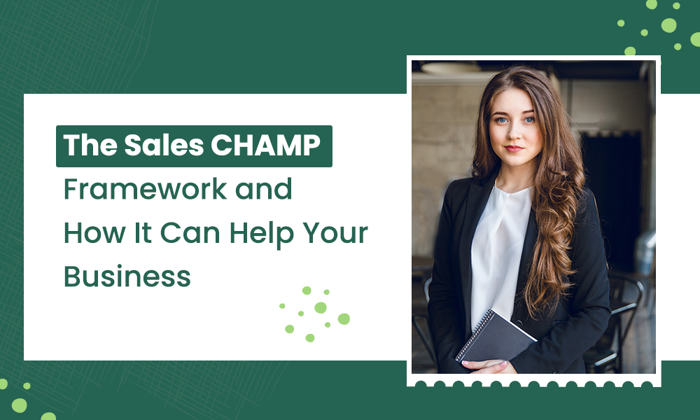 The Sales CHAMP Framework and How It Can Help Your Business