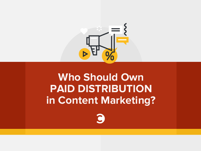 Who Should Own Paid Distribution in Content Marketing?