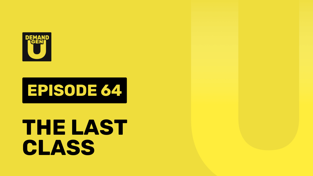 The Last Class of Demand Gen U... for Now