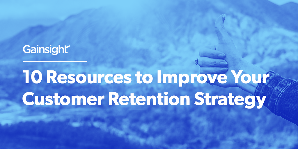10 Resources to Improve Your Customer Retention Strategy | Customer Success and Product Experience Software | Gainsight