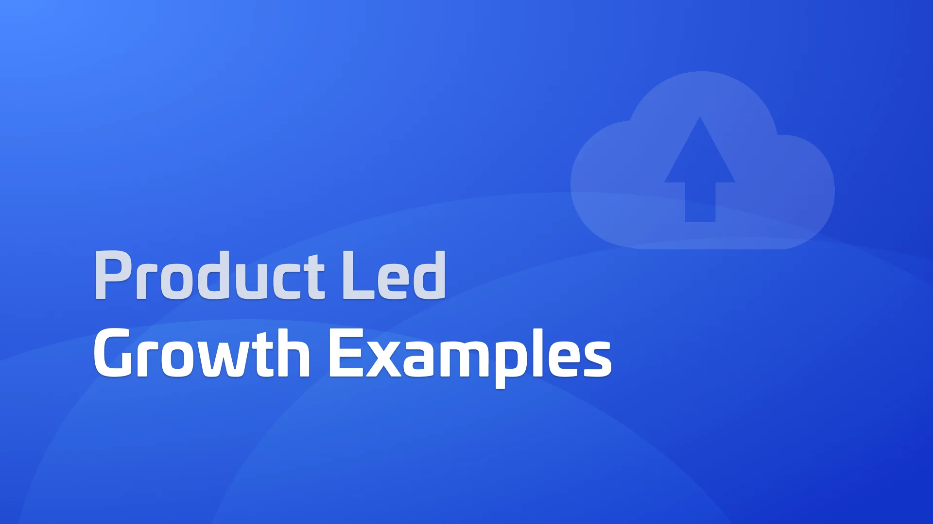 Product Led Growth Examples: Learning from the Best