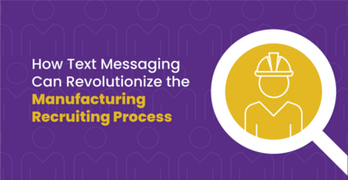 How Text Messaging Can Revolutionize the Manufacturing Recruiting Process