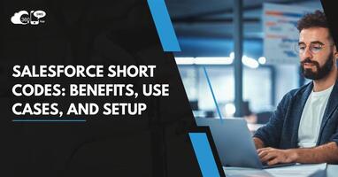 Salesforce Short Codes: Benefits, Use Cases, and Setup