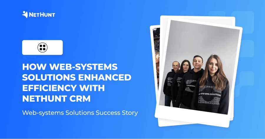 HOW WEB-SYSTEMS SOLUTIONS ENHANCED EFFICIENCY WITH NETHUNT CRM