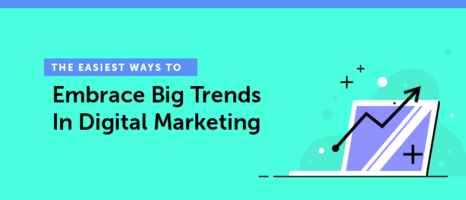 The Easiest Ways to Embrace Big Trends in Digital Marketing