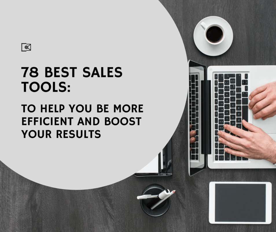 78 Best Sales Tools to Help You be More Efficient And Boost Your Results