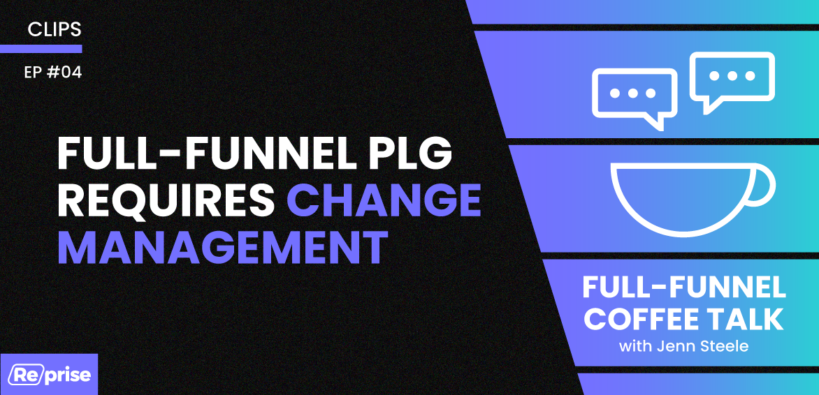 Full-Funnel PLG Requires Change Management