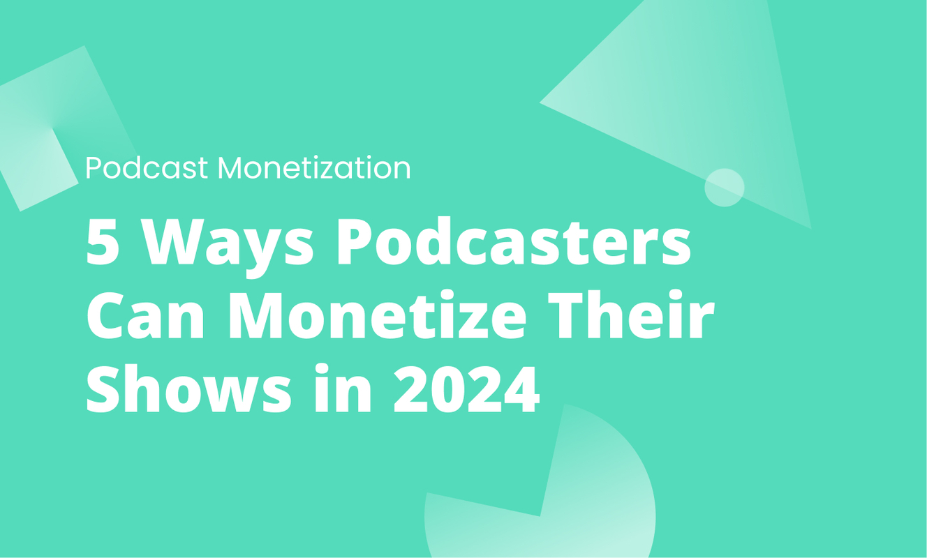 5 Ways Podcasters Can Monetize Their Shows in 2024