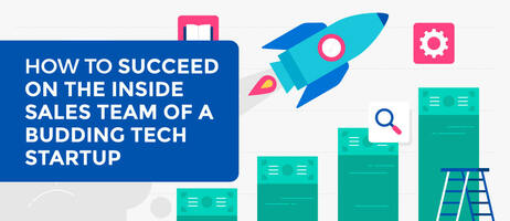 How to Succeed on the Inside Sales Team of a Budding Tech Startup