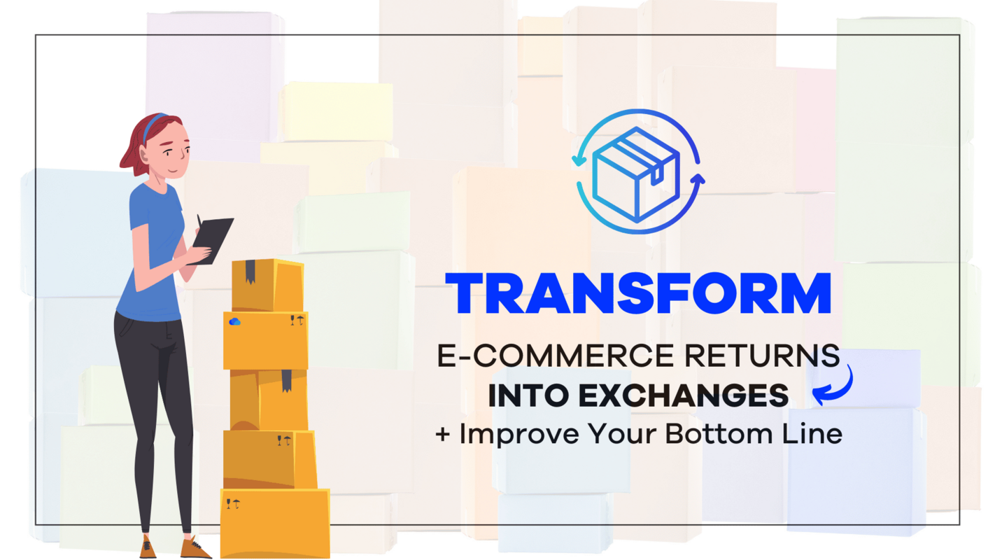 Transform E-Commerce Returns into Exchanges and Improve Your Bottom Line