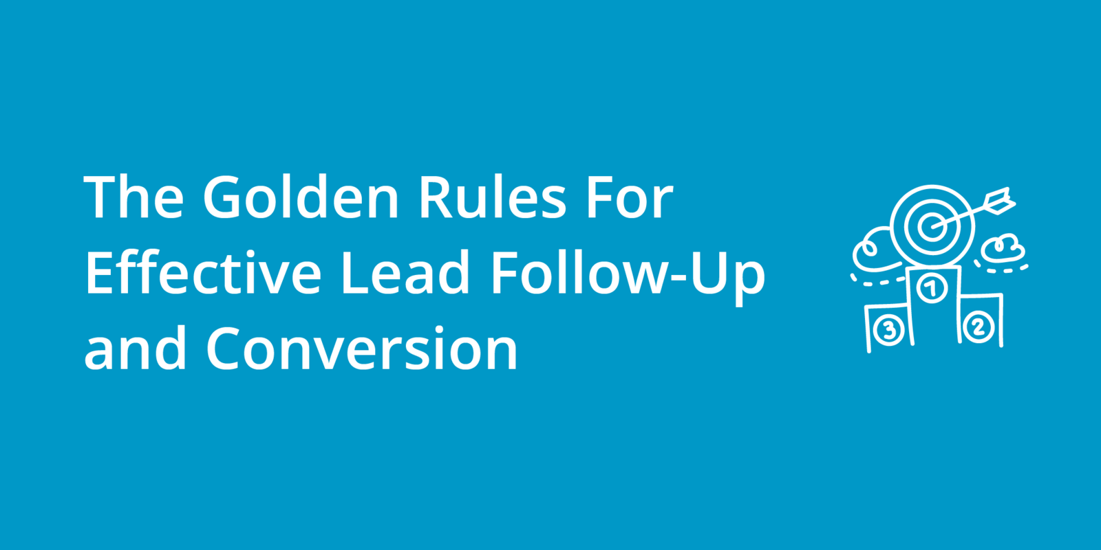 The Golden Rules For Effective Lead Follow-Up and Conversion