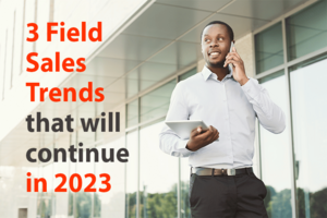 3 Field Sales Trends That Will Continue in 2023