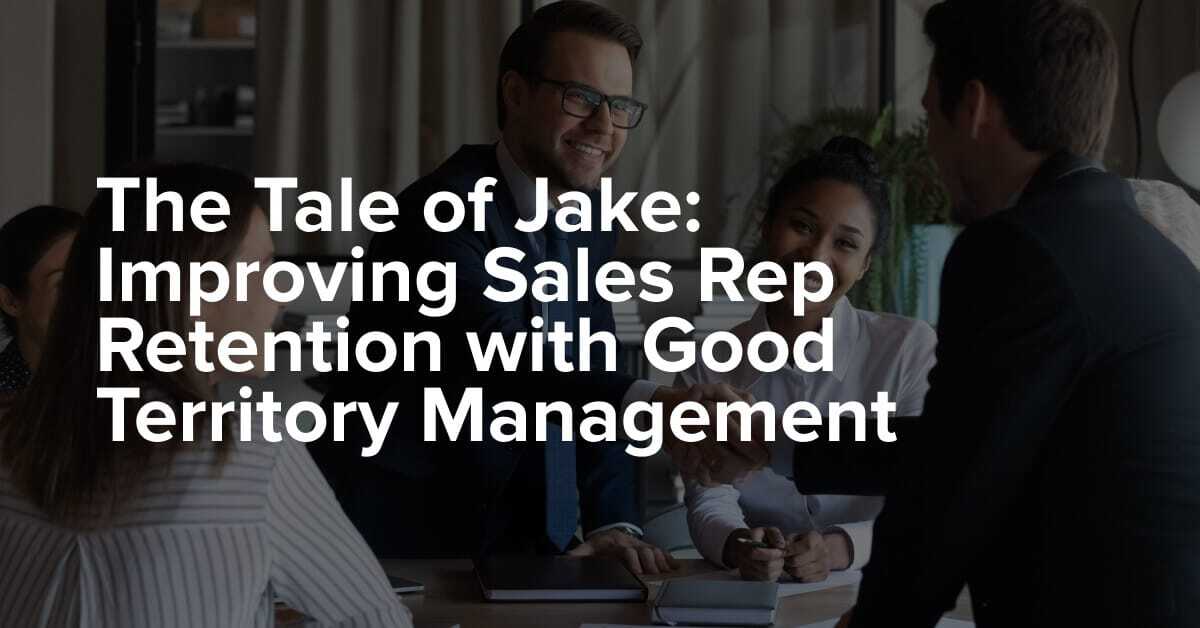 The Tale of Jake: Improving Sales Rep Retention with Good Territory Management