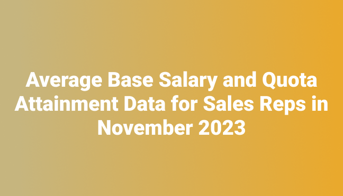 Here's the average base salary and quota attainment data for sales reps in November 2023