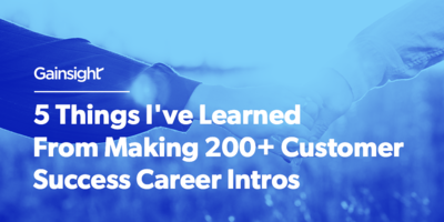 5 Things I've Learned From Making 200+ Customer Success Career Intros | Customer Success and Product Experience Software | Gainsight