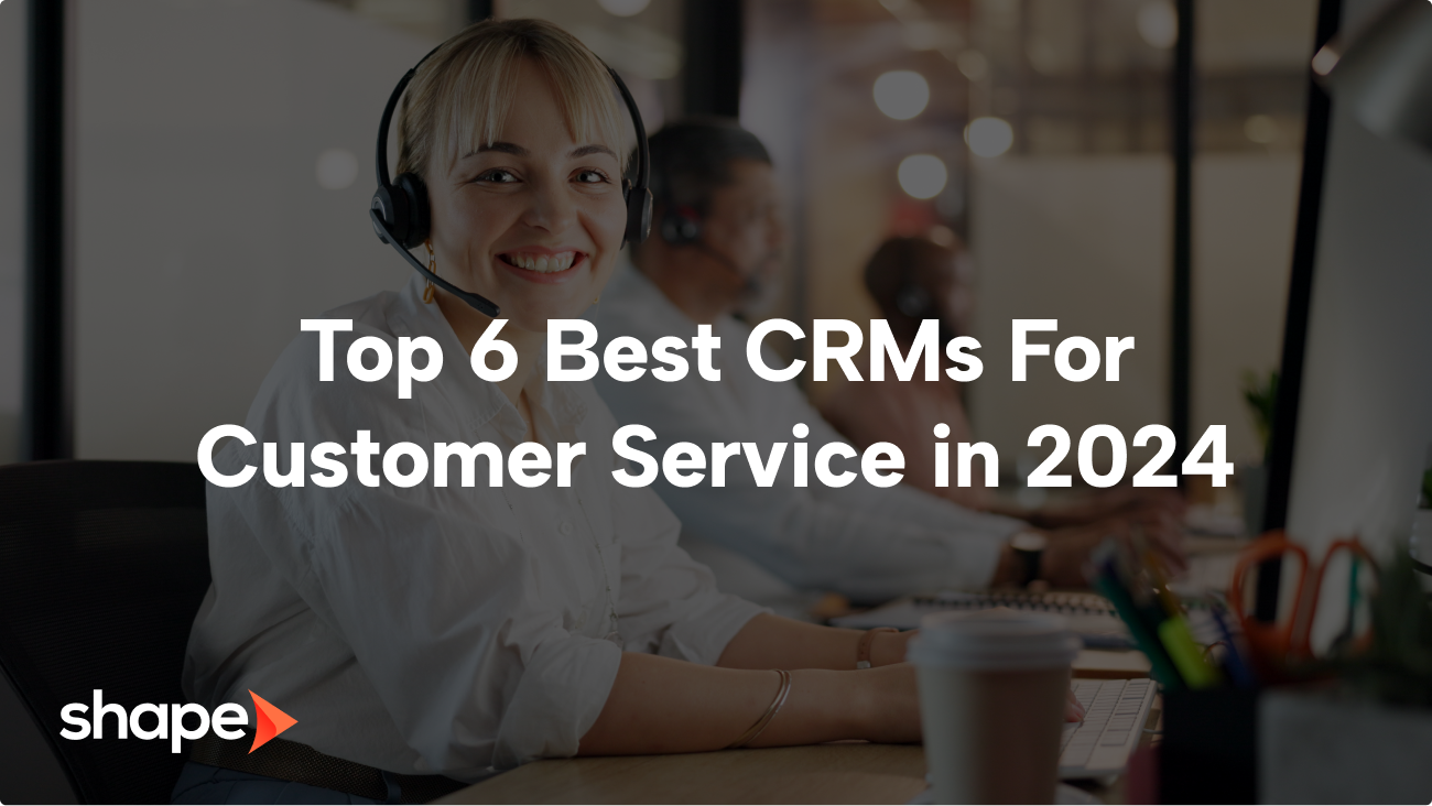 Top 6 Best CRMs For Customer Service in 2024