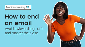 How to end an email: Avoid awkward sign offs and master the close