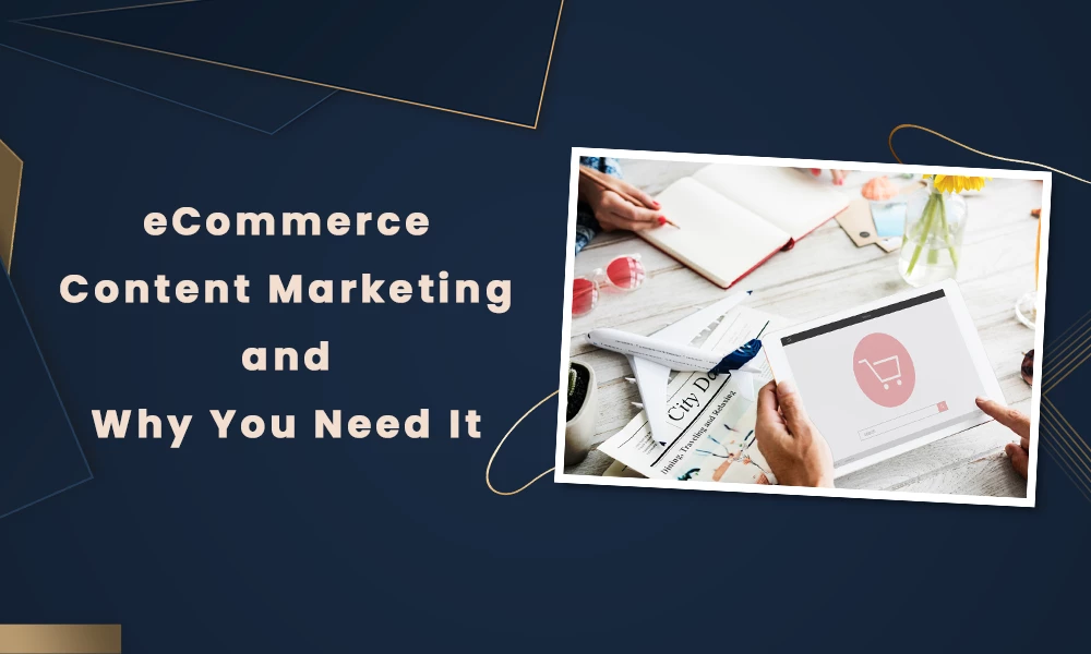 eCommerce Content Marketing and Why You Need It