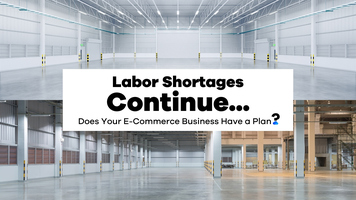 Labor Shortages Continue - Does Your E-Commerce Business Have a Plan