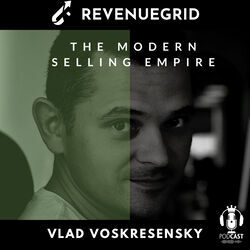 Episode IV: The Modern Selling Empire with Vlad Voskresensky CEO of Revenue Grid - Play the King & Win the Day!