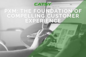 PXM: The Foundation of Compelling Customer Experience
