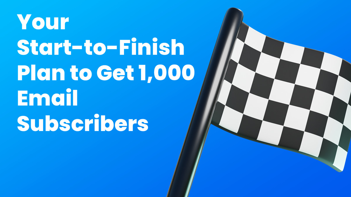Your Start-to-Finish Plan to Get 1,000 Email Subscribers
