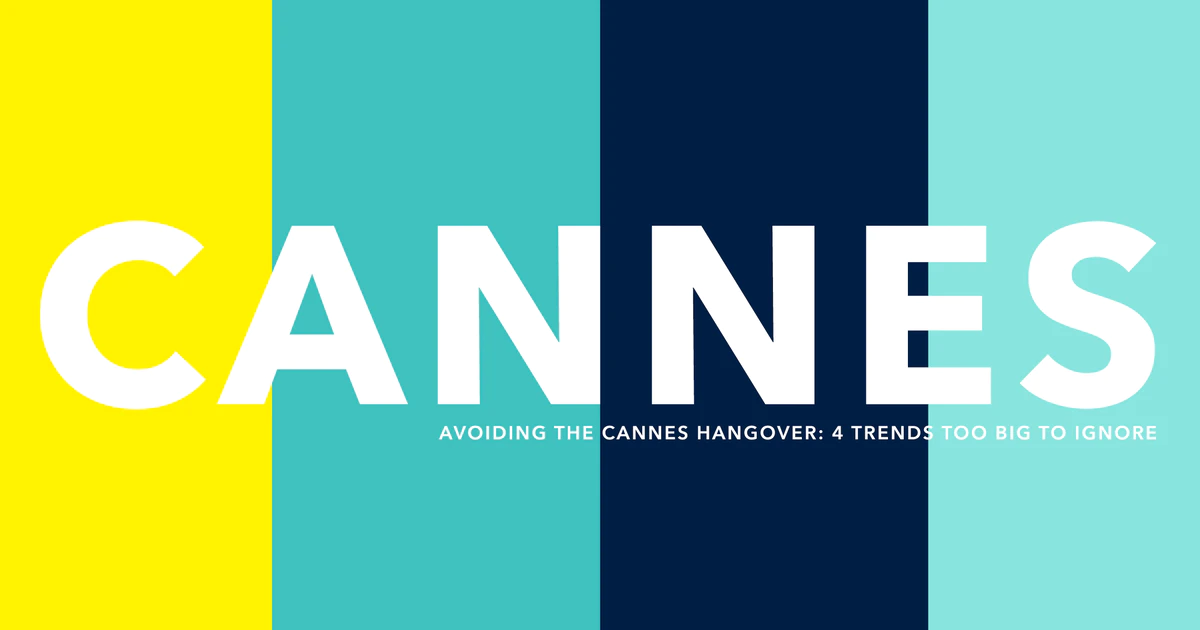 Avoiding the Cannes Hangover: 4 Trends Too Big to Ignore