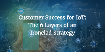 Customer Success for IoT: The 6 Layers of an Ironclad Strategy | Gainsight
