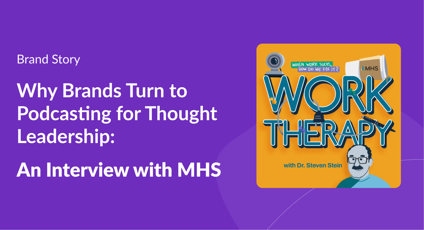 Why Brands Turn to Podcasting for Thought Leadership: An Interview with MHS