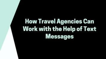 How Travel Agencies Can Work with the Help of Text Messages -