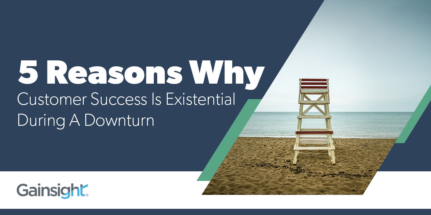 5 Reasons Why Customer Success Is Existential During A Downturn | Customer Success and Product Experience Software | Gainsight