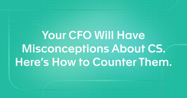 Your CFO Will Have Misconceptions About CS. Here's How to Counter Them.