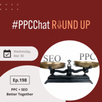 PPC + SEO - Better Together | EP198 PPCChat Roundup 