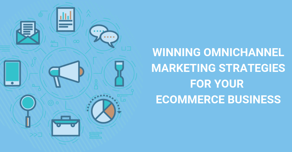 7 Killer Omnichannel Marketing Strategies You Can Use for Your E-commerce Business