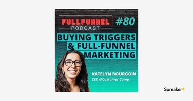 Episode 80: Buying Triggers and Full-Funnel Marketing with Katelyn Bourgoin