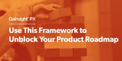Use This Framework to Unblock Your Product Roadmap | Product Experience Software | Gainsight