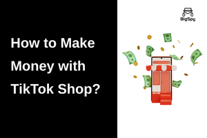How to Make Money with TikTok Shop?