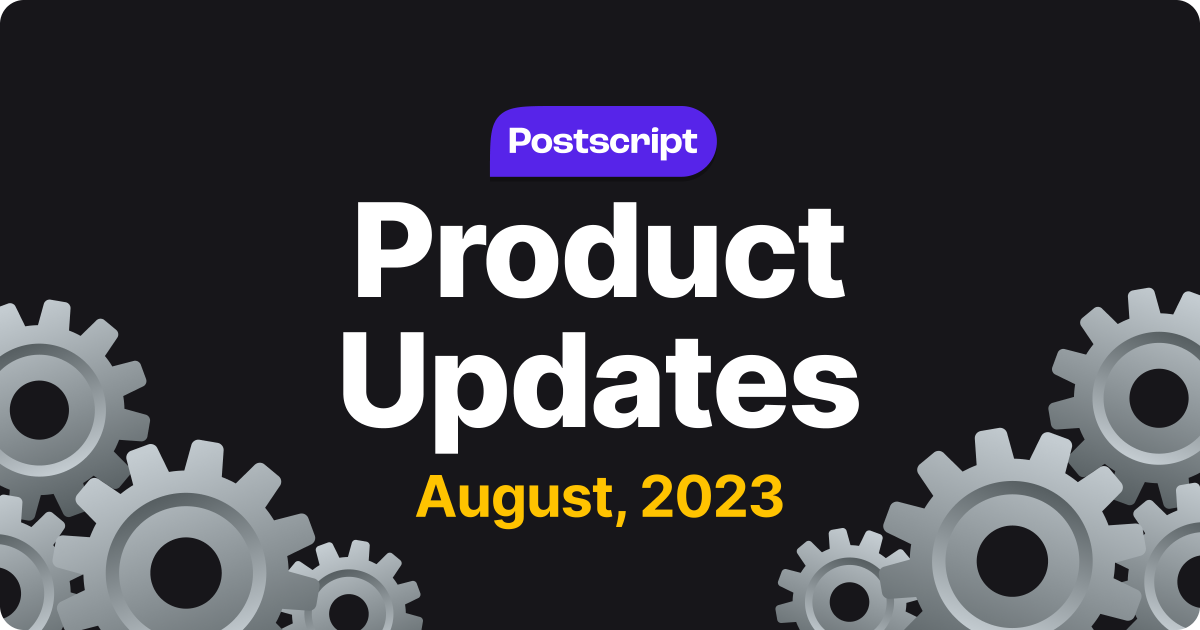 What's New in Postscript: August 2023 Product Updates