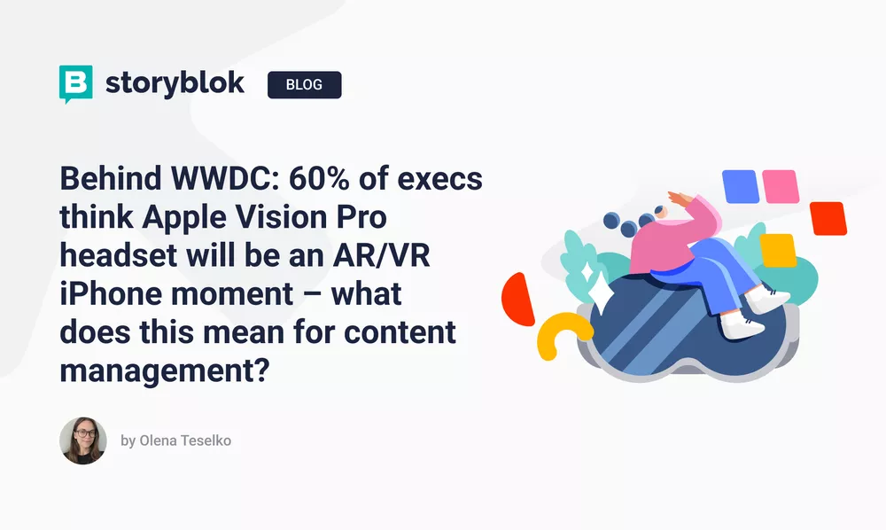 Behind WWDC: 60% of execs think Apple Vision Pro headset will be an AR/VR iPhone moment – what does this mean for content management?