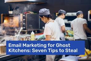 Email Marketing for Ghost Kitchens: Seven Tips to Steal