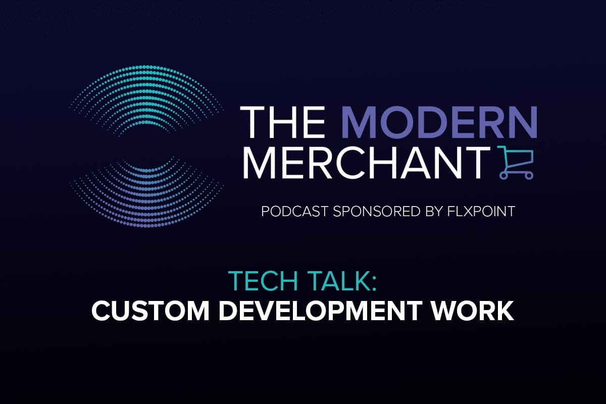 Listen: Modern Merchant Podcast EP 3 – Tech Talk (Custom Development Work)