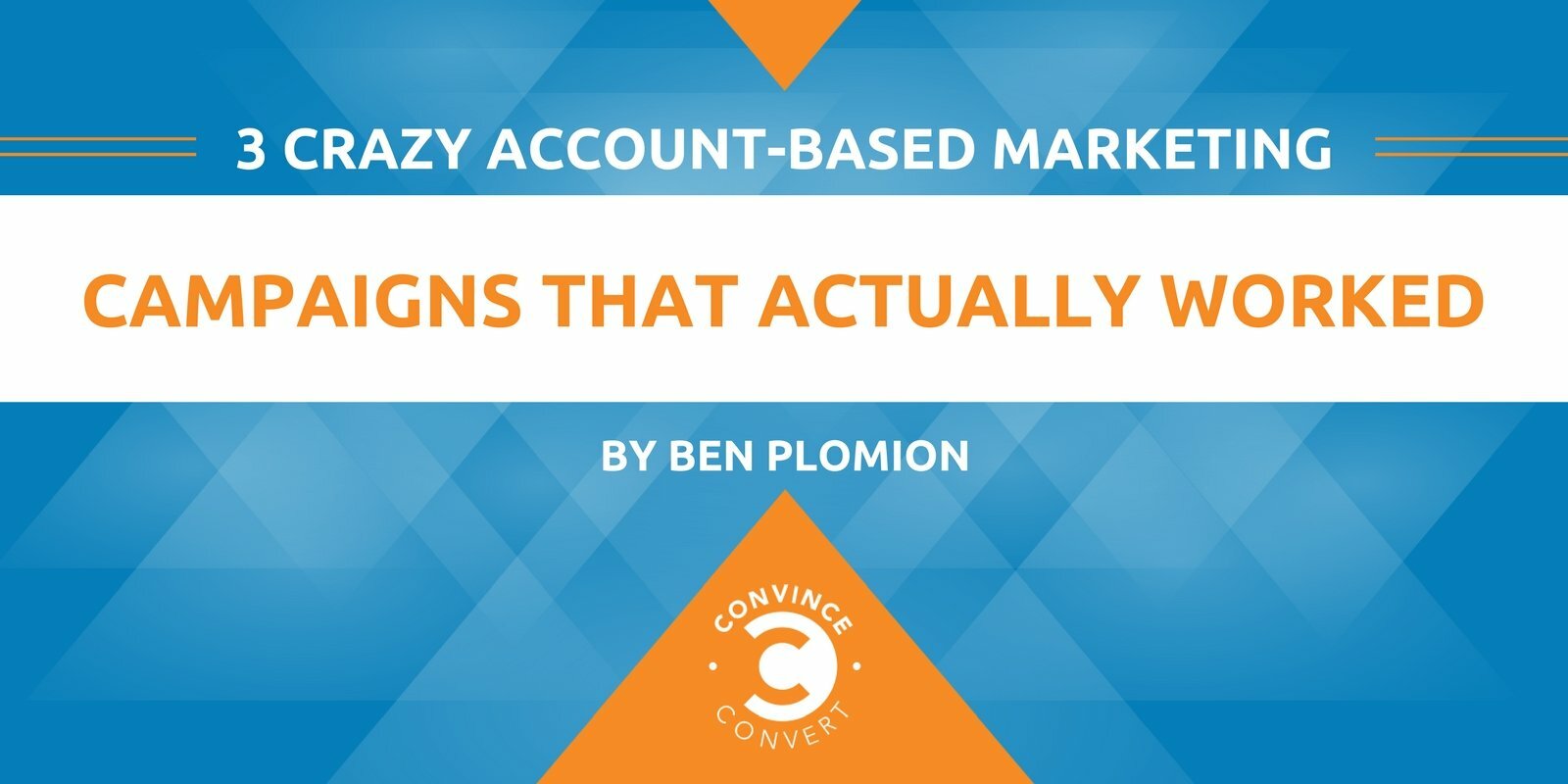 3 Crazy Account-Based Marketing Campaigns That Actually Worked