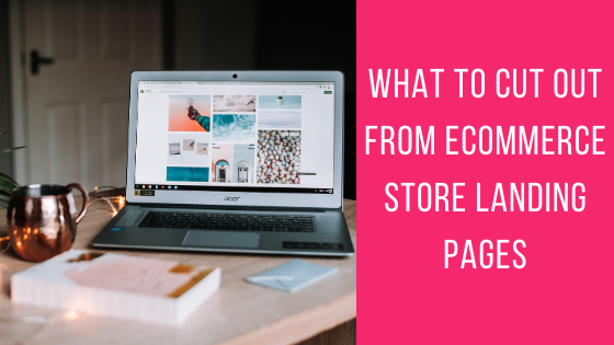 What to Cut Out from eCommerce Store Landing Pages - The Crowdfire blog