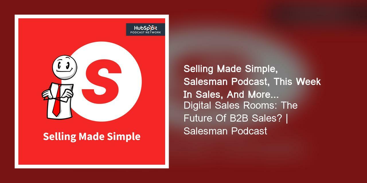 Digital Sales Rooms: The Future Of B2B Sales? | Salesman Podcast