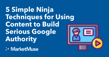 5 Simple Ninja Techniques for Using Content to Build Serious Google Authority