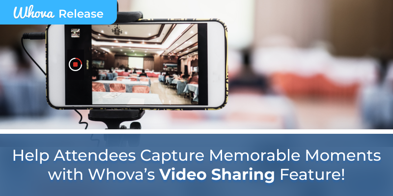 Help Attendees Capture Memorable Moments with Whova's New Video Sharing Feature