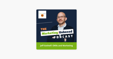 ‎Marketing Unboxed: Interview with Jeff Gothelf - OKRs and Marketing on Apple Podcasts