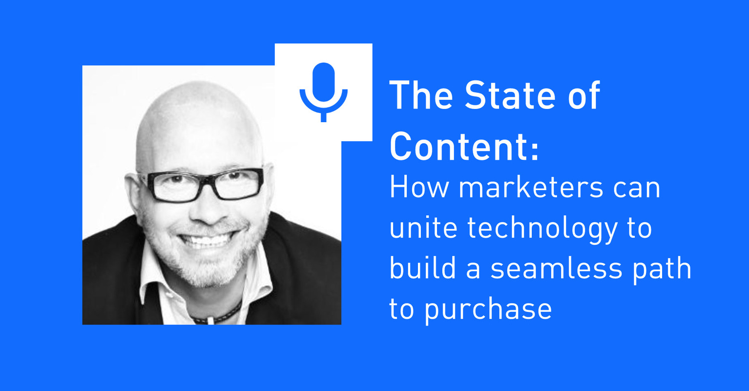 The State of Content: How marketers can unite technology to build a seamless path to purchase
